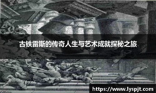 古铁雷斯的传奇人生与艺术成就探秘之旅